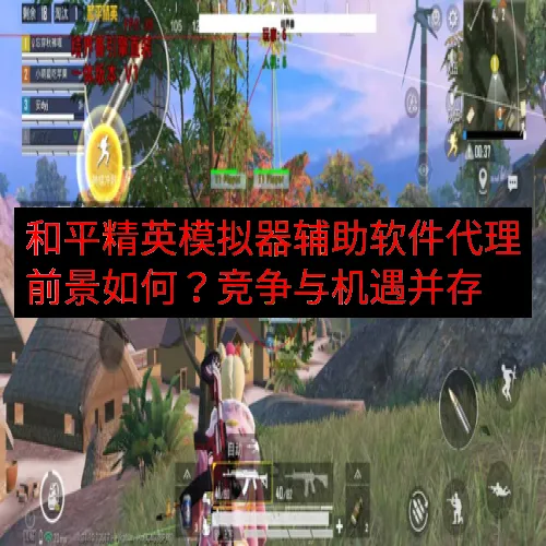 和平精英模拟器辅助软件代理前景如何？竞争与机遇并存
