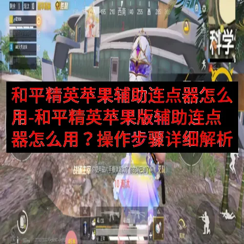 和平精英苹果辅助连点器怎么用-和平精英苹果版辅助连点器怎么用？操作步骤详细解析