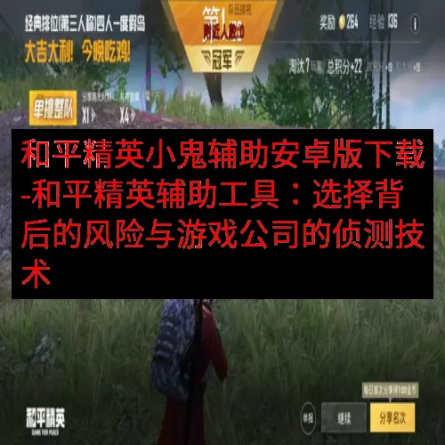 和平精英小鬼辅助安卓版下载-和平精英辅助工具：选择背后的风险与游戏公司的侦测技术