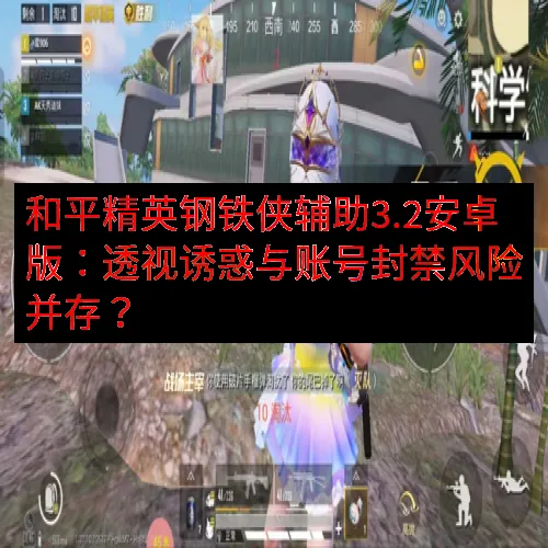和平精英钢铁侠辅助3.2安卓版：透视诱惑与账号封禁风险并存？