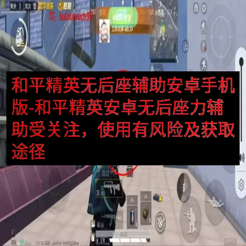 和平精英无后座辅助安卓手机版-和平精英安卓无后座力辅助受关注，使用有风险及获取途径