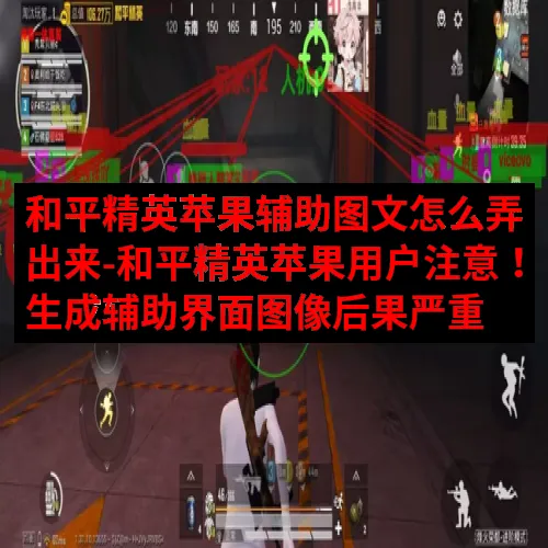 和平精英苹果辅助图文怎么弄出来-和平精英苹果用户注意！生成辅助界面图像后果严重