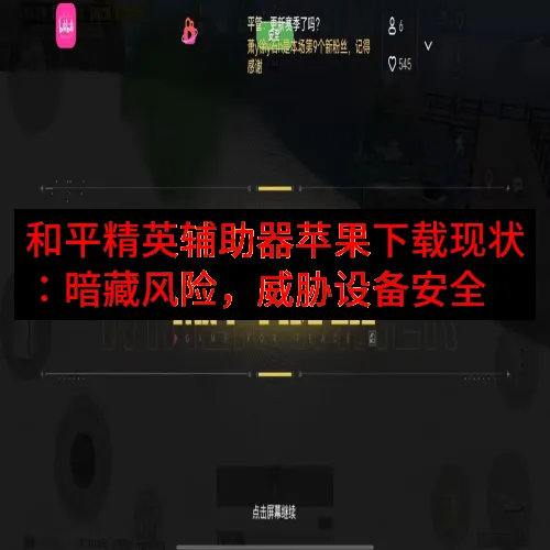 和平精英辅助器苹果下载现状：暗藏风险，威胁设备安全