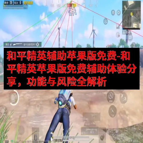 和平精英辅助苹果版免费-和平精英苹果版免费辅助体验分享，功能与风险全解析