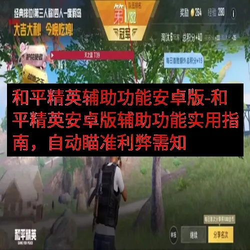 和平精英辅助功能安卓版-和平精英安卓版辅助功能实用指南，自动瞄准利弊需知
