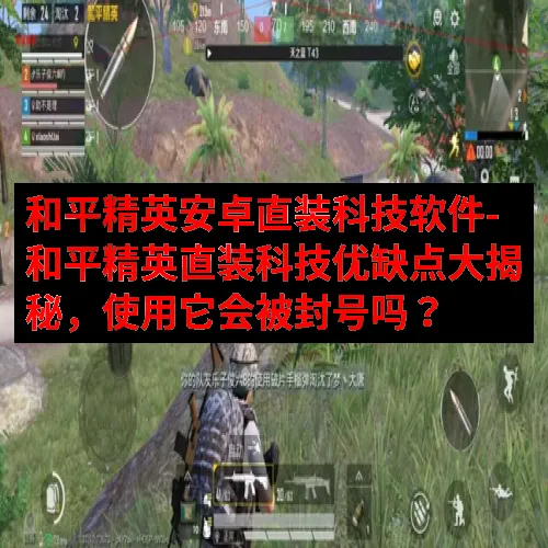 和平精英安卓直装科技软件-和平精英直装科技优缺点大揭秘，使用它会被封号吗？